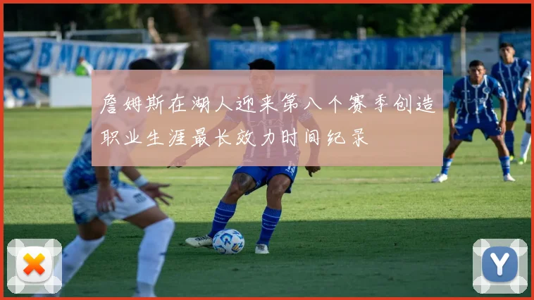詹姆斯在湖人迎来第八个赛季创造职业生涯最长效力时间纪录