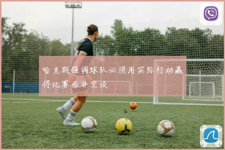 哈克斯强调球队必须用实际行动赢得比赛而非空谈