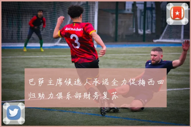 巴萨主席候选人承诺全力促梅西回归助力俱乐部财务复苏