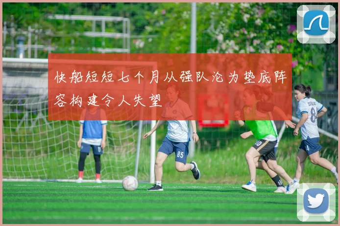 快船短短七个月从强队沦为垫底阵容构建令人失望