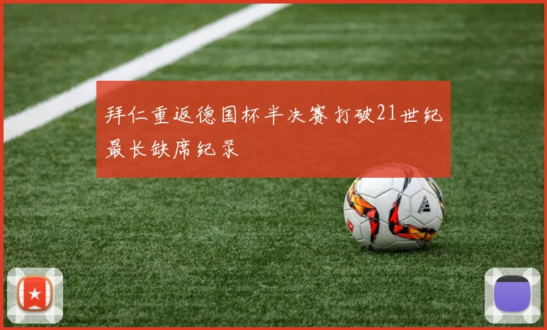 拜仁重返德国杯半决赛打破21世纪最长缺席纪录