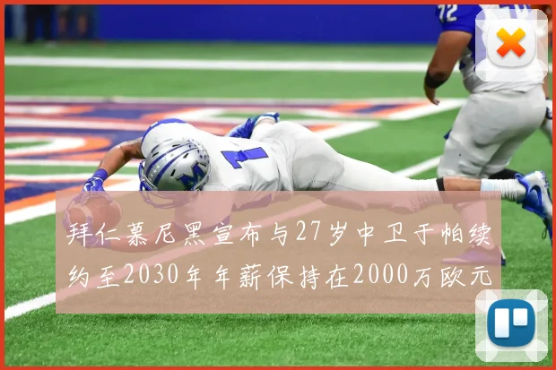 拜仁慕尼黑宣布与27岁中卫于帕续约至2030年年薪保持在2000万欧元不变